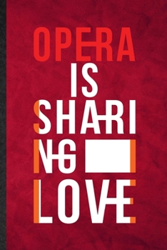 Opera Is Sharing Love: Funny Blank Lined Opera Soloist Orchestra Notebook/ Journal, Graduation Appreciation Gratitude Thank You Souvenir Gag Gift, Superb Graphic 110 Pages