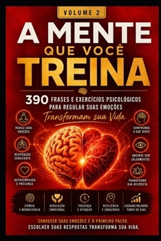 A MENTE QUE VOCÊ TREINA: EMOÇÕES 390 frases e exercícios psicológicos para compreender, regular e responder melhor às suas emoções RECONHECER A EMOÇÃO (Portuguese Edition)