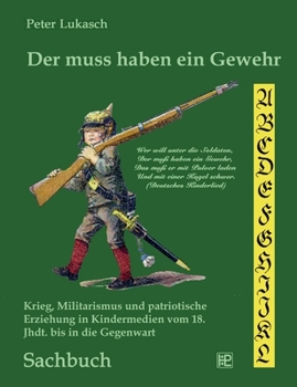 Paperback Der muss haben ein Gewehr: Krieg, Militarismus und patriotische Erziehung in Kindermedien vom 18. Jahrhundert bis in die Gegenwart [German] Book