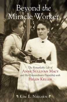Paperback Beyond the Miracle Worker: The Remarkable Life of Anne Sullivan Macy and Her Extraordinary Friendship with Helen Keller Book