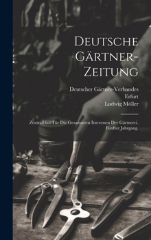 Hardcover Deutsche Gärtner-Zeitung: Zentralblatt für die gesammten Interessen der Gärtnerei. Fünfter Jahrgang. [German] Book