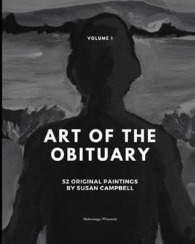 Art of the Obituary: Volume 1 - 52 Paintings by Susan Campbell