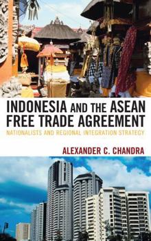 Hardcover Indonesia and the ASEAN Free Trade Agreement: Nationalists and Regional Integration Strategy Book