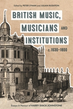 Hardcover British Music, Musicians and Institutions, C. 1630-1800: Essays in Honour of Harry Diack Johnstone Book