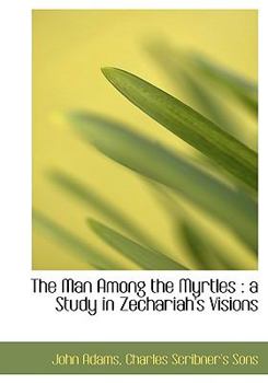 Hardcover The Man Among the Myrtles: A Study in Zechariah's Visions Book
