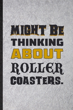 Might Be Thinking About Roller Coasters: Funny Blank Lined Notebook/ Journal For Roller Coaster Visitor, Theme Park Traveller, Inspirational Saying ... Birthday Gift Idea Modern 6x9 110 Pages