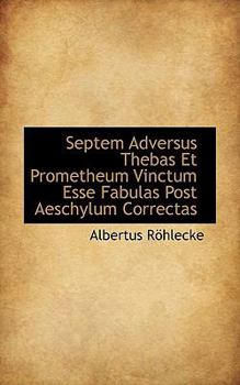 Paperback Septem Adversus Thebas Et Prometheum Vinctum Esse Fabulas Post Aeschylum Correctas Book