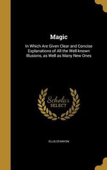 Hardcover Magic: In Which Are Given Clear and Concise Explanations of All the Well-known Illusions, as Well as Many New Ones Book