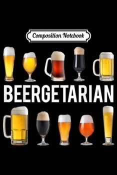 Paperback Composition Notebook: Beergetarian Funny Craft Beer Brewery Lover Drinking Gifts Journal/Notebook Blank Lined Ruled 6x9 100 Pages Book