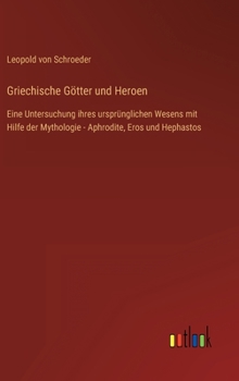 Hardcover Griechische Götter und Heroen: Eine Untersuchung ihres ursprünglichen Wesens mit Hilfe der Mythologie - Aphrodite, Eros und Hephastos [German] Book