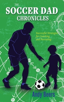 Hardcover The Soccer Dad Chronicles: Successful Strategies for Coaching and Parenting Book
