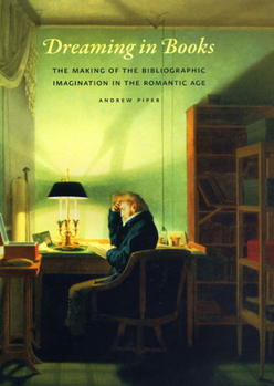 Hardcover Dreaming in Books: The Making of the Bibliographic Imagination in the Romantic Age Book