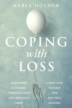 Paperback Coping With Loss: Nurturing Resilience Through Grief and Difficult Times a Practical Toolkit for Self-Help Healing Book