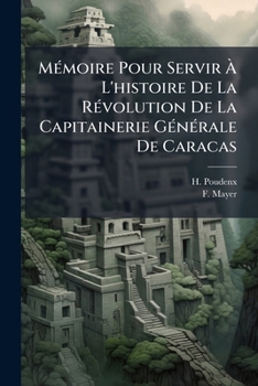 MÃ(c)moire Pour Servir Ã L'histoire De La RÃ(c)volution De La Capitainerie GÃ(c)nÃ(c)rale De Caracas (French Edition)
