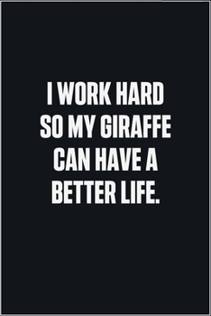 Paperback I Work Hard So My Giraffe Can Have A Better Life: (Funny Journal Gift for Animal Owners and Lovers) blank Lined Notebook Book