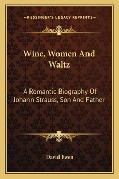 Wine, Women And Waltz: A Romantic Biography Of Johann Strauss, Son And Father