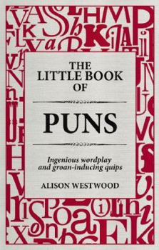 Hardcover The Little Book of Puns: Ingenious Wordplay and Groan-inducing Quips Book