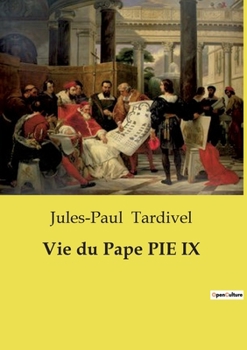 Vie du Pape PIE IX (French Edition)