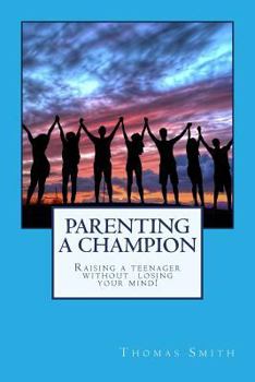 Paperback Parenting A Champion: Raising a teenager without losing your mind Book