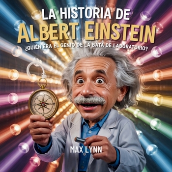La Historia De Albert Einstein: Quién Era El Genio De La Bata De Laboratorio? (Personas Sobre las Que Vale la Pena Leer Para Niños)