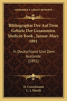 Paperback Bibliographie Der Auf Dem Gebiete Der Gesammten Medicin Book, Januar-Marz 1891: In Deutschland Und Dem Auslande (1891) [French] Book