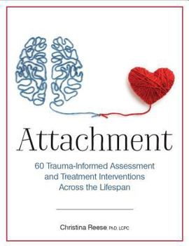 Paperback Attachment: 60 Trauma-Informed Assessment and Treatment Interventions Across the Lifespan Book