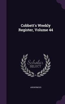 Cobbett's Weekly Register, Volume 44