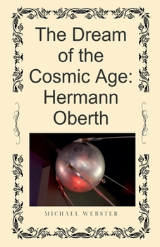 The Dream of the Cosmic Age: Hermann Oberth