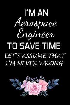 Paperback I'm an Aerospace Engineer to Save Time Let's Assume That I'm Never Wrong: Aerospace Engineer Gifts - Blank Lined Notebook Journal - (6 x 9 Inches) - 1 Book
