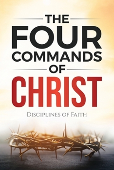 Paperback The Four Commands of Christ: Disciplines of Faith Book