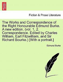 The Works and Correspondence of the Right Honourable Edmund Burke. a New Edition. (Vol. 1, 2. Correspondence. Edited by Charles William, Earl Fitzwill