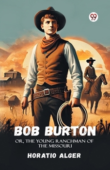 Paperback Bob Burton Or, The Young Ranchman Of The Missouri Book