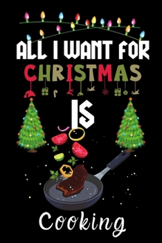 Paperback All I Want For Christmas Is Cooking: Cooking lovers Appreciation gifts for Xmas, Funny Cooking Christmas Notebook / Thanksgiving & Christmas Gift Book