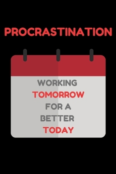 Procrastination Working Tomorrow for a Better Today: Blank Notebook Journal
