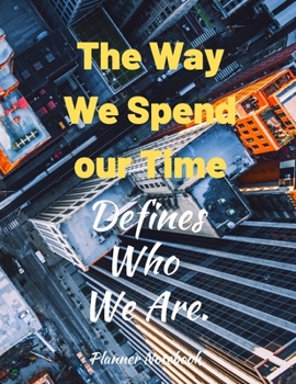 Paperback The Way We Spend our Time Defines Who We Are. Planner Notebook: 2020 Planner Notebook. Weekly And Monthly Agenda Schedule and Organizer with Space for Book