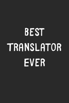 Paperback Best Translator Ever: Lined Journal, 120 Pages, 6 x 9, Translator Gift Idea, Black Matte Finish (Best Translator Ever Journal) Book