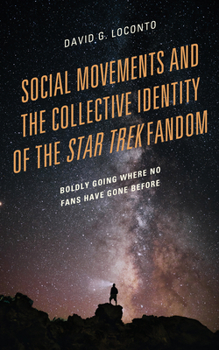 Hardcover Social Movements and the Collective Identity of the Star Trek Fandom: Boldly Going Where No Fans Have Gone Before Book