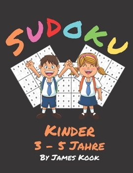 Sudoku-Kinder: Von James Kook - 200 Sudoku-Rätsel für Kinder im Alter von 3 bis 5 Jahren mit Lösungen in diesem Aktivitätenbuch. Logik und Rätsel. (German Edition)