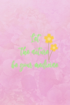 Paperback Let The Nature Be Your Medicine: Nature Journal Composition Blank Lined Diary Notepad 120 Pages Paperback Book