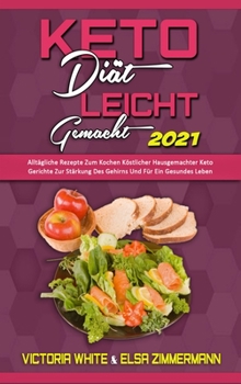 Hardcover Keto-Di?t Leicht Gemacht 2021: Allt?gliche Rezepte Zum Kochen K?stlicher Hausgemachter Keto-Gerichte Zur St?rkung Des Gehirns Und F?r Ein Gesundes Le [German] Book