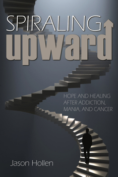 Hardcover Spiraling Upward: Hope and Healing After Addiction, Mania, and Cancer Book
