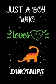 Just A Boy Who Loves Dinosaurs: A Great Gift Lined Journal Notebook For Dinosaurs Lovers.Best Gift Idea For Christmas/Birthday/New Year