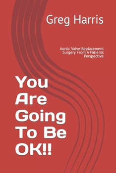 Paperback You Are Going To Be OK!!: Aortic Valve Replacement Surgery From A Patients Perspective Book