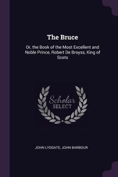 Paperback The Bruce: Or, the Book of the Most Excellent and Noble Prince, Robert De Broyss, King of Scots Book