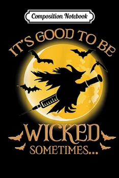 Composition Notebook: It's Good To be Wicked Sometimes Funny Nurse Halloween Gift  Journal/Notebook Blank Lined Ruled 6x9 100 Pages