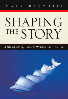 Paperback Shaping the Story: A Step-By-Step Guide to Writing Short Fiction Book