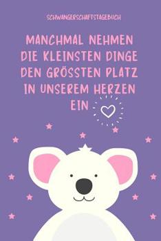 Manchmal Nehmen Die Kleinsten Dinge Den Gr��ten Platz in Unserem Herzen Ein Schwangerschaftstagebuch: A5 Tagebuch mit sch�nen Spr�chen als Geschenk f�r Schwangere - Geschenkidee f�r werdene M�tter - S