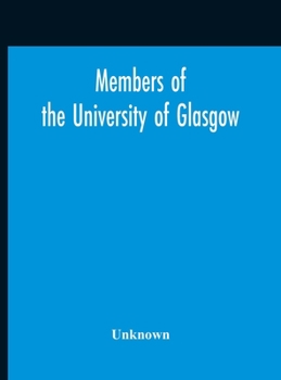 Hardcover Members Of The University Of Glasgow, And The University Contingent Of The Officers Training Corps Who Served With The Forces Of The Crown, 1914-1919 Book