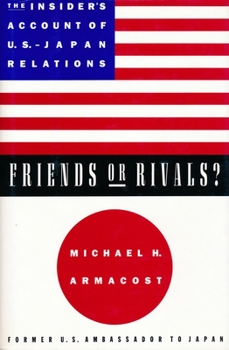 Friends or Rivals?: The Insider's Account of U.S.-Japan Relations
