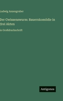 Der Gwissenswurm: Bauernkomödie in drei Akten: in Großdruckschrift (German Edition)